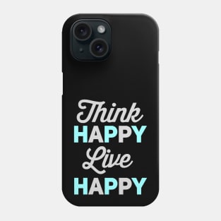 Think Happy Live Happy Phone Case