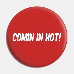 Comin in Hot! Pin