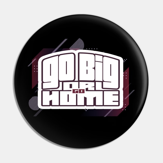 Go Big Or Go Home Pin by GLStyleDesigns