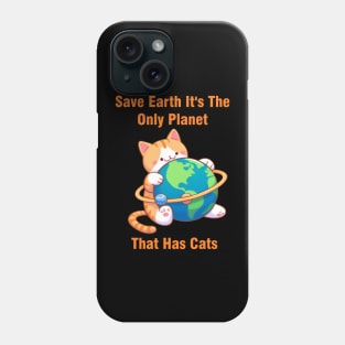 Save Earth It's The Only Planet That Has Cats Environmental Awareness Phone Case