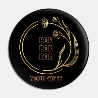 Roe Roe Roe Your Vote In Gold Pin