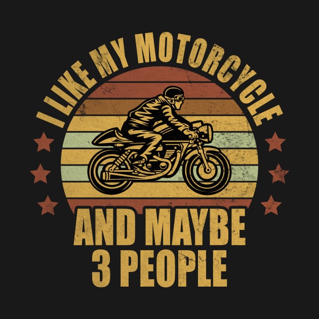 I Like My Motorcycle And Maybe 3 People by Print-Dinner