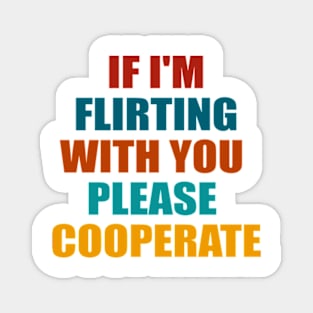 If I'm Flirting With You Please Cooperate Magnet