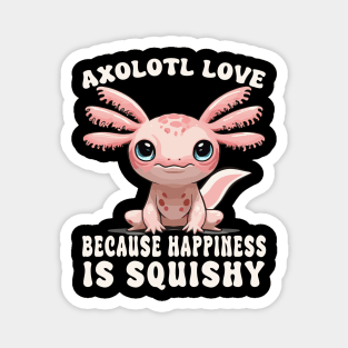 Cute Axolotl Love Because Happiness Is Squishy Design Magnet