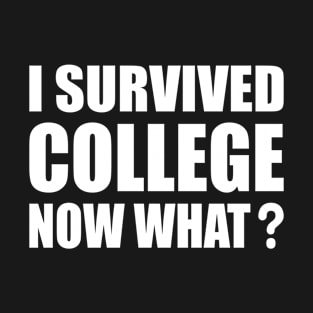 I Survived College Now What? Graduate Graduation Humor T-Shirt