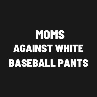 moms against white baseball pants T-Shirt