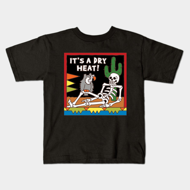 it a dry heat t shirt skeleton