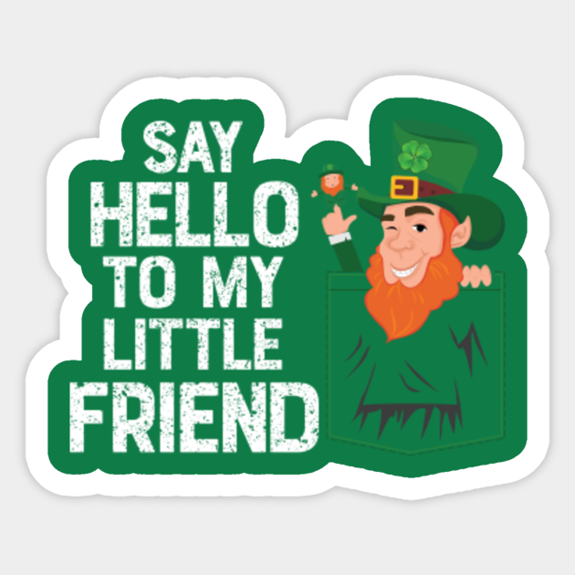 Say Hello To My Little Leprechaun Friend St Patrick Shamrock St Patricks Day Sticker Teepublic