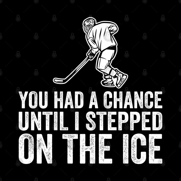 You Had A Chance Until I Stepped On The Ice Funny Hockey by DragonTees