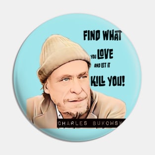 CHARLES BUKOWSKI- FIND WHAT YOU LOVE! Pin