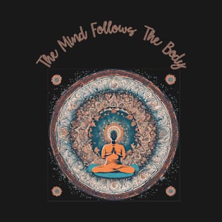 The Mind Follows The Body, Meditation, Self Care T-Shirt