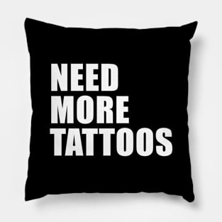 NEED MORE TATTOOS Pillow