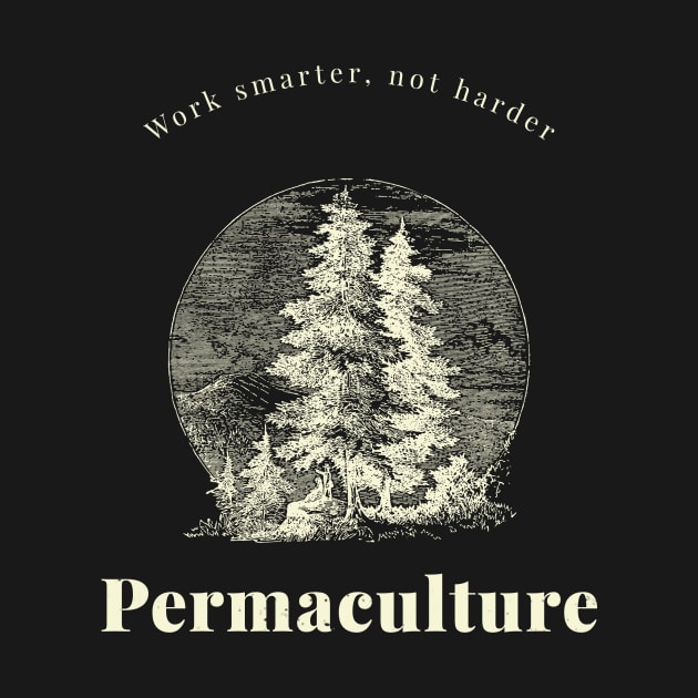 Work smarter, not harder Permaculture forest by Tshirts4