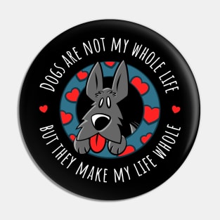 Dogs Are Not My Whole Life But They Make My Life Whole Pin