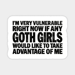 Funny Quotes for Goth Girls Humor, I'm Very Vulnerable Right Now if Any Goth Girls Magnet