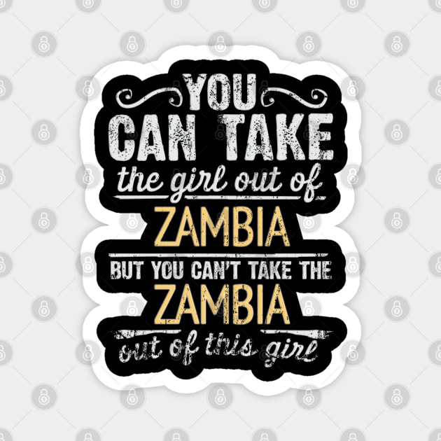 You Can Take The Girl Out Of Zambia But You Cant Take The Zambia Out Of The Girl - Gift for Zambian With Roots From Zambia Magnet by Country Flags