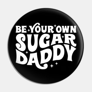 Be your own sugar daddy Pin