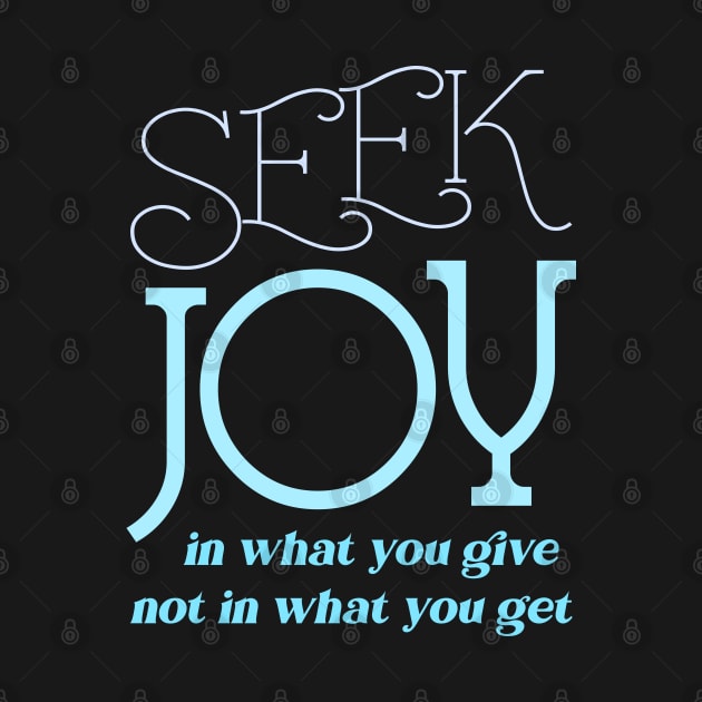 Seek joy in what you give not in what you get, Enjoy Every Moment by FlyingWhale369