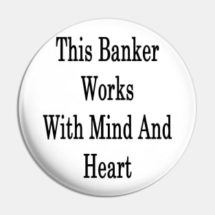 This Banker Works With Mind And Heart Pin
