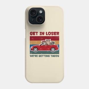 Get In loser we're getting tacos get in loser Phone Case
