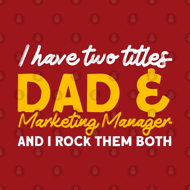 Two Titles Dad & Marketing Manager Digital Marketing Manager by Toeffishirts