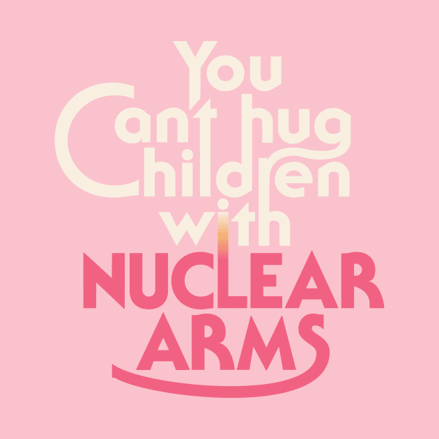 You can't hug children with nuclear arms by loweffortlabs