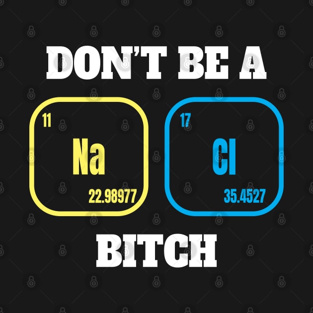 Dont be A Salty Bitch - Chemical Element by Lumintu Merch