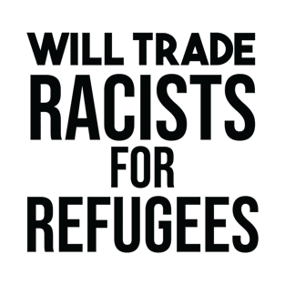 Will trade racists for refugees T-Shirt