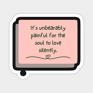 It's unbearably painful for the soul to love silently Magnet