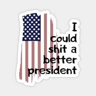 I could shit a better president Magnet