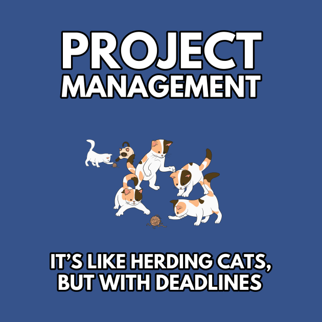 Project Management: It's Like Herding Cats, But with Deadlines | Funny | Development | Management by octoplatypusclothing@gmail.com