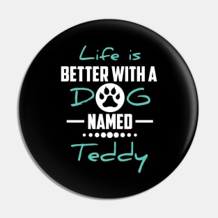 Life Is Better With A Dog Named Teddy Pin