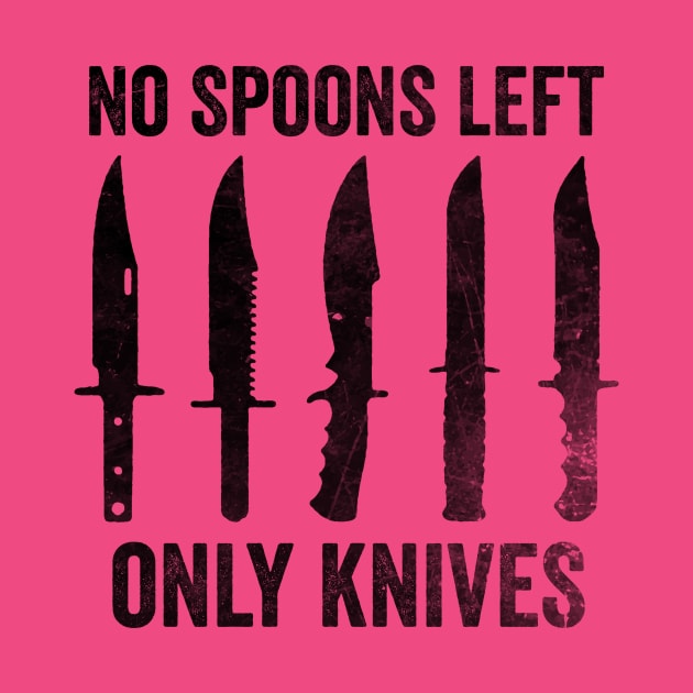 No More Spoons Only Knives Left Shirt, Spoon Theory Shirt, Spoonie Humor by Hamza Froug