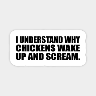 I understand why chickens wake up and scream Magnet