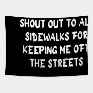 SHOUT OUT TO ALL SIDEWALKS FOR KEEPING ME OFF THE STREETS Tapestry