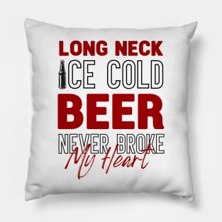 Long Neck Ice Cold Beer Never Broke My Heart Pillow