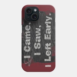 I Came,  I Saw,  I Left Early. Phone Case