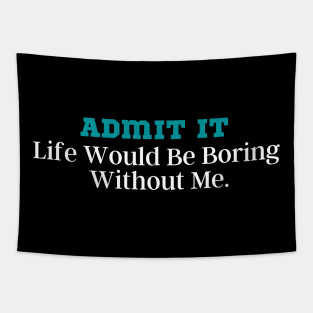 Admit It Life Would Be Boring Without Me Tapestry