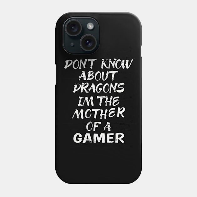 FUNNY GIFT FOR MOM: DONT KNOW ABOUT DRAGONS IM THE MOTHER OF A GAMER TSHIRT GIFT Phone Case by Chameleon Living