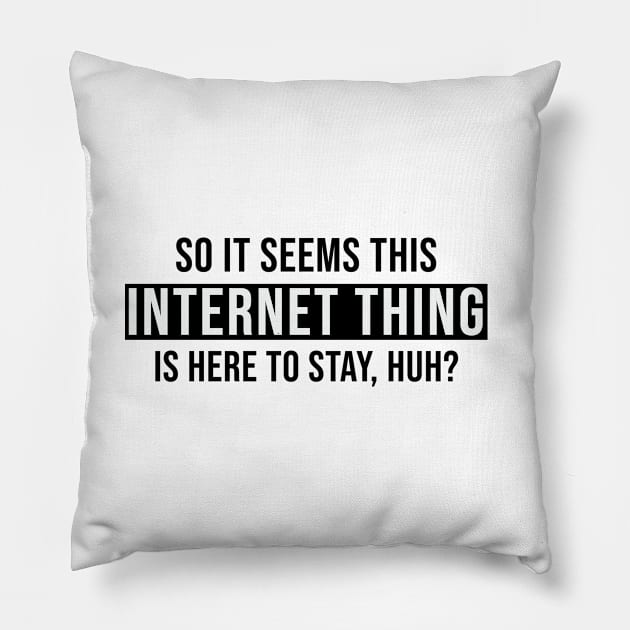 So It Seems This Internet Thing Is Here To Stay, Huh? Pillow by quoteee