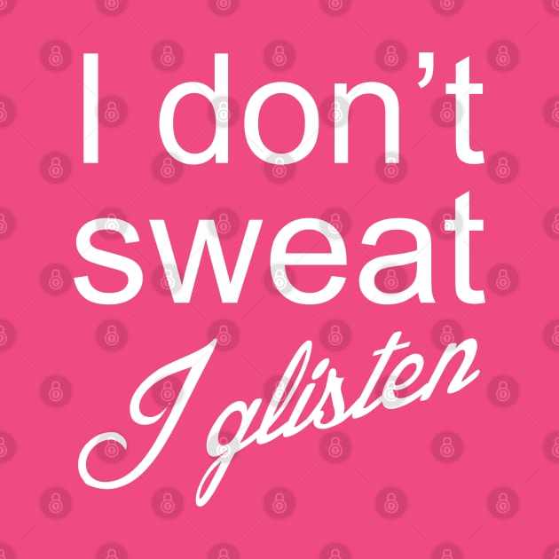 I Don't Sweat I Glisten by PeppermintClover