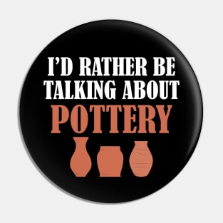 Pottery - I'd rather be talking about pottery Pin