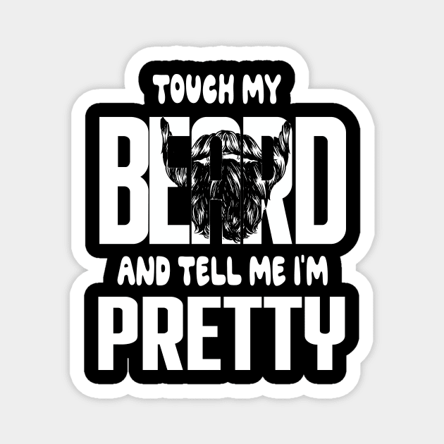 Touch My Beard And Tell Me I'm Pretty Bearded Man Funny Gift Magnet by MaryMary