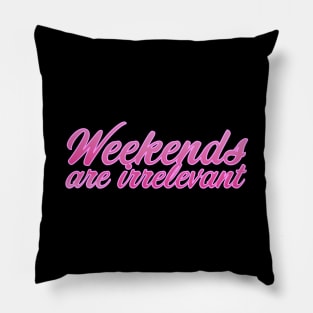 Weekends are irrelevant Pillow