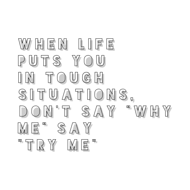 when life puts you in tough situations don't say why me say try me by GMAT