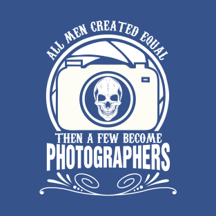 all men created equal then a few become photographers! T-Shirt