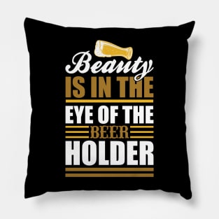 Beauty Is In The Eye of The Beer Holder T Shirt For Women Men Pillow