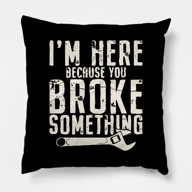 I'm Here Because You Broke Something - Mechanic Pillow by Magic Topeng