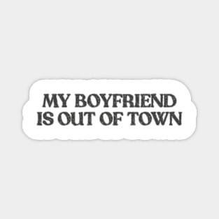 My boyfriend is out of town Magnet