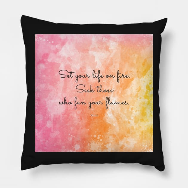 Set your life on fire. Seek those who fan your flames. - Rumi Pillow by StudioCitrine